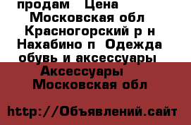 продам › Цена ­ 1 100 - Московская обл., Красногорский р-н, Нахабино п. Одежда, обувь и аксессуары » Аксессуары   . Московская обл.